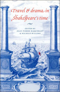 Title: Travel and Drama in Shakespeare's Time, Author: Jean-Pierre Maquerlot