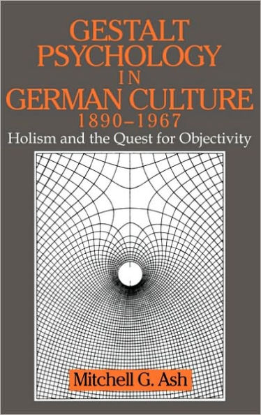 Gestalt Psychology in German Culture, 1890-1967: Holism and the Quest for Objectivity