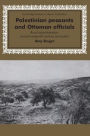 Palestinian Peasants and Ottoman Officials: Rural Administration around Sixteenth-Century Jerusalem