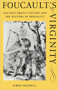 Title: Foucault's Virginity: Ancient Erotic Fiction and the History of Sexuality, Author: Simon Goldhill