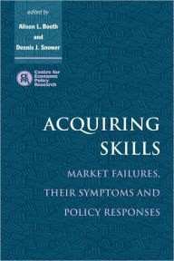 Title: Acquiring Skills: Market Failures, their Symptoms and Policy Responses, Author: Alison L. Booth