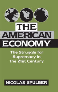 Title: The American Economy: The Struggle for Supremacy in the 21st Century, Author: Nicolas Spulber