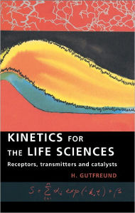 Title: Kinetics for the Life Sciences: Receptors, Transmitters and Catalysts, Author: H. Gutfreund