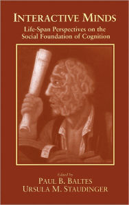 Title: Interactive Minds: Life-span Perspectives on the Social Foundation of Cognition, Author: Paul B. Baltes