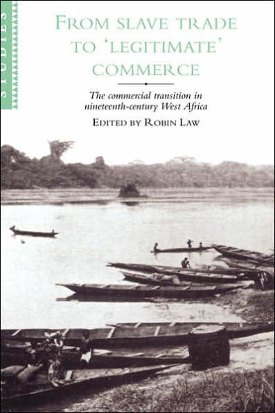 From Slave Trade to 'Legitimate' Commerce: The Commercial Transition in Nineteenth-Century West Africa