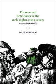Title: Finance and Fictionality in the Early Eighteenth Century: Accounting for Defoe, Author: Sandra Sherman
