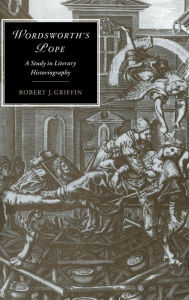 Title: Wordsworth's Pope: A Study in Literary Historiography, Author: Robert J. Griffin