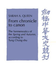 Title: From Chronicle to Canon: The Hermeneutics of the Spring and Autumn according to Tung Chung-shu, Author: Sarah A. Queen