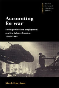 Title: Accounting for War: Soviet Production, Employment, and the Defence Burden, 1940-1945, Author: Mark Harrison