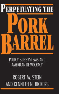 Title: Perpetuating the Pork Barrel: Policy Subsystems and American Democracy, Author: Robert M. Stein