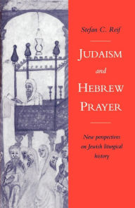 Title: Judaism and Hebrew Prayer: New Perspectives on Jewish Liturgical History, Author: Stefan C. Reif