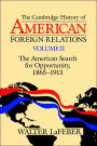 The Cambridge History of American Foreign Relations: Volume 2, The American Search for Opportunity, 1865-1913 / Edition 1