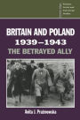Britain and Poland, 1939-1943: The Betrayed Ally