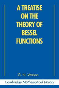 Title: A Treatise on the Theory of Bessel Functions / Edition 2, Author: G. N. Watson