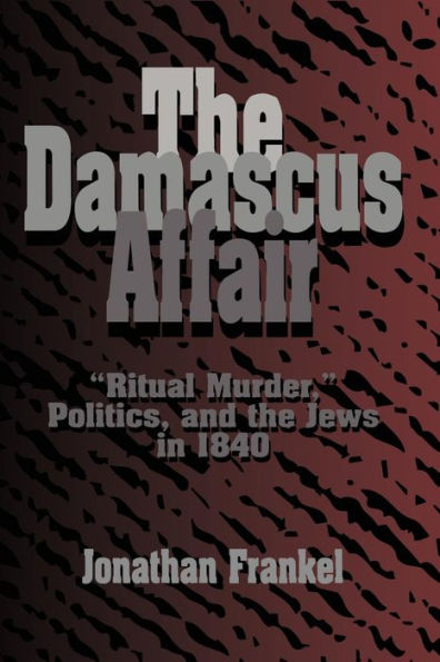 The Damascus Affair: 'Ritual Murder', Politics, and the Jews in 1840 / Edition 1