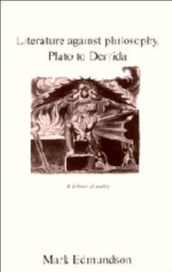 Title: Literature against Philosophy, Plato to Derrida: A Defence of Poetry / Edition 1, Author: Mark Edmundson