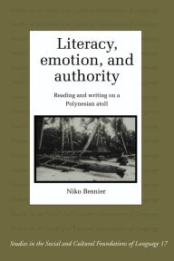 Title: Literacy, Emotion and Authority: Reading and Writing on a Polynesian Atoll / Edition 1, Author: Niko Besnier