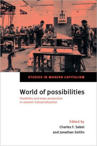 Title: World of Possibilities: Flexibility and Mass Production in Western Industrialization, Author: Charles F. Sabel