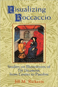 Title: Visualizing Boccaccio: Studies on Illustrations of the Decameron, from Giotto to Pasolini, Author: Jill M. Ricketts