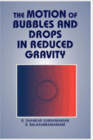 Title: The Motion of Bubbles and Drops in Reduced Gravity, Author: R. Shankar Subramanian