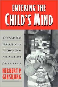 Title: Entering the Child's Mind: The Clinical Interview In Psychological Research and Practice, Author: Herbert P. Ginsburg
