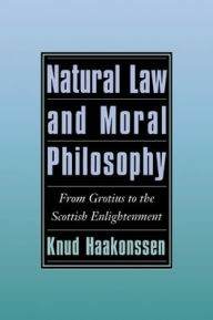 Title: Natural Law and Moral Philosophy: From Grotius to the Scottish Enlightenment, Author: Knud Haakonssen