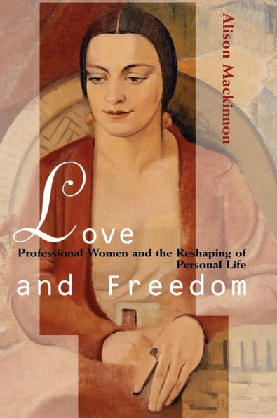 Love and Freedom: Professional Women and the Reshaping of Personal Life