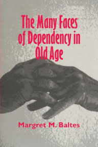 Title: The Many Faces of Dependency in Old Age / Edition 1, Author: Margret M. Baltes