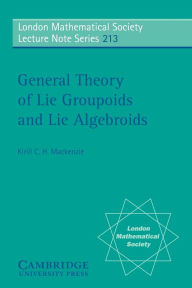 Title: General Theory of Lie Groupoids and Lie Algebroids, Author: Kirill C. H. Mackenzie