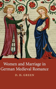 Title: Women and Marriage in German Medieval Romance, Author: D. H. Green