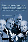 Religion and American Foreign Policy, 1945-1960: The Soul of Containment