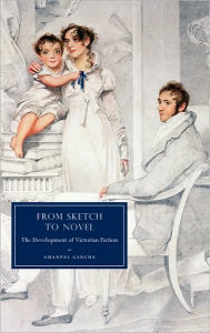 Title: From Sketch to Novel: The Development of Victorian Fiction, Author: Amanpal Garcha