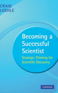 Title: Becoming a Successful Scientist: Strategic Thinking for Scientific Discovery, Author: Craig Loehle