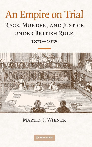 An Empire on Trial: Race, Murder, and Justice under British Rule, 1870-1935