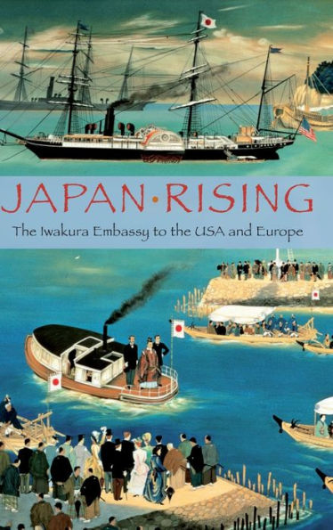 Japan Rising: The Iwakura Embassy to the USA and Europe