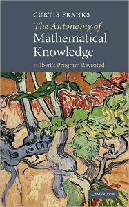 Title: The Autonomy of Mathematical Knowledge: Hilbert's Program Revisited / Edition 1, Author: Curtis Franks