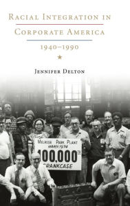 Title: Racial Integration in Corporate America, 1940-1990, Author: Jennifer Delton