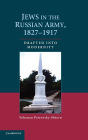 Jews in the Russian Army, 1827-1917: Drafted into Modernity