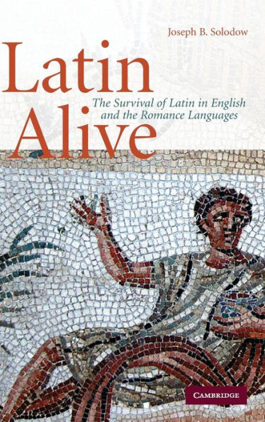Latin Alive: The Survival of Latin in English and the Romance Languages