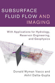 Title: Subsurface Fluid Flow and Imaging: With Applications for Hydrology, Reservoir Engineering, and Geophysics, Author: Donald Wyman Vasco