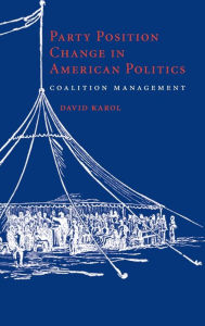 Title: Party Position Change in American Politics: Coalition Management, Author: David Karol