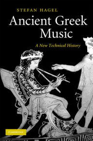 Title: Ancient Greek Music: A New Technical History, Author: Stefan Hagel