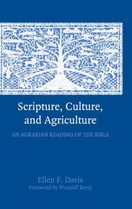 Title: Scripture, Culture, and Agriculture: An Agrarian Reading of the Bible, Author: Ellen F. Davis