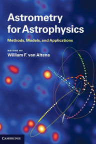 Title: Astrometry for Astrophysics: Methods, Models, and Applications, Author: William F. van Altena