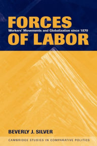 Title: Forces of Labor: Workers' Movements and Globalization Since 1870 / Edition 1, Author: Beverly J. Silver