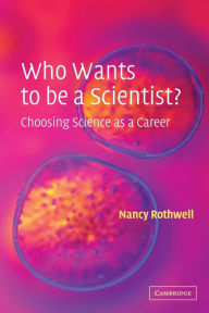 Title: Who Wants to be a Scientist?: Choosing Science as a Career, Author: Nancy Rothwell