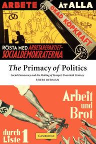 Title: The Primacy of Politics: Social Democracy and the Making of Europe's Twentieth Century, Author: Sheri Berman