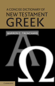 Title: A Concise Dictionary of New Testament Greek / Edition 1, Author: Warren C. Trenchard
