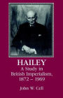 Hailey: A Study in British Imperialism, 1872-1969 / Edition 1