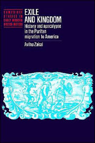 Title: Exile and Kingdom: History and Apocalypse in the Puritan Migration to America, Author: Avihu Zakai